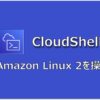 【AWS】CloudShellから1クリックでAmazon Linux 2環境を起動